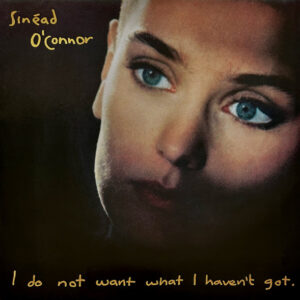 Sinéad O'Connor – I Do Not Want What I Haven't Got
